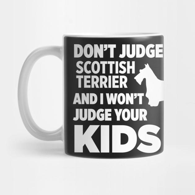 Don’t Judge My Scottish Terrier I Won’t Kids by xaviertodd